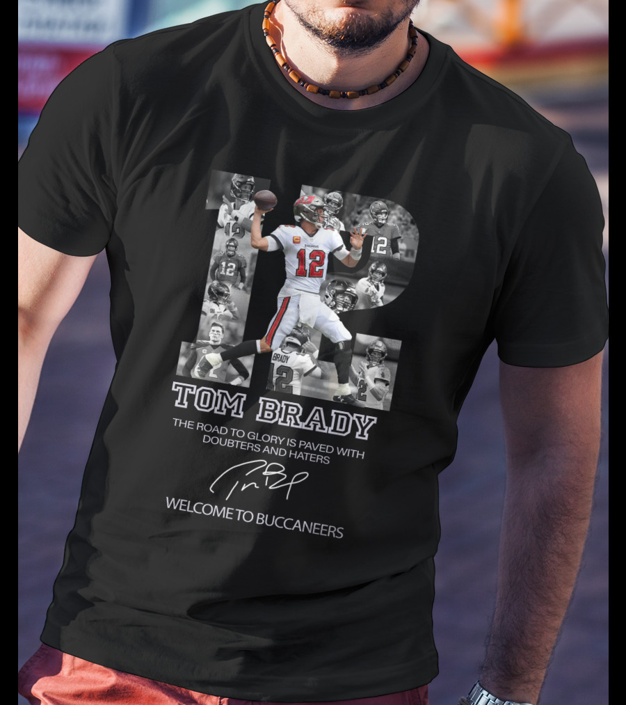 Tom Brady The Road To Glory Is Paved With Doubters And Haters Welcome To Buccaneers T-Shirt