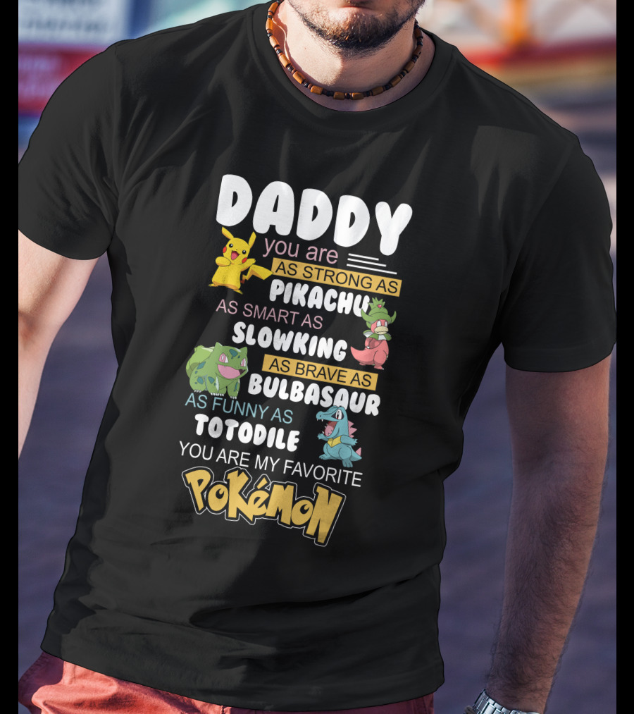 Daddy You Are As Strong As Pikachu As Smart As Slowking As Brave As Bulbasaur As Funny As Totodile You Are My Favorite Pokémon T-Shirt