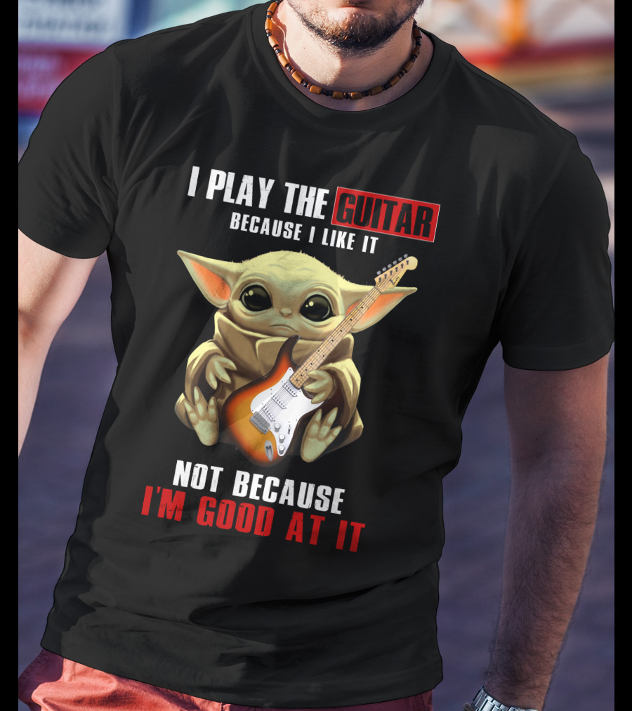 I Play The Guitar Because I Like It Not Because I'm Good At It T-Shirt