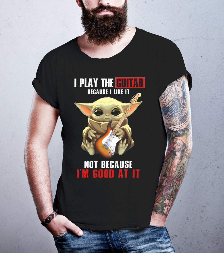 I Play The Guitar Because I Like It Not Because I'm Good At It T-Shirt
