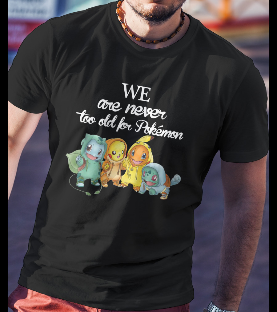 We Are Never Too Old For Pokémon 2 T-Shirt