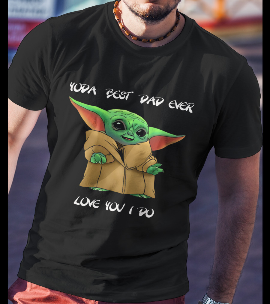 Yoda Best Dad Ever Love You I Do T-Shirt