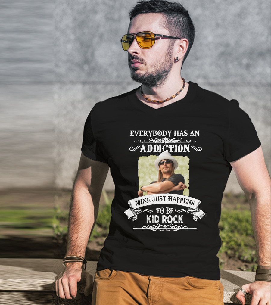 Everybody Has An Addiction Mine Just Happens To Be Kid Rock T-Shirt