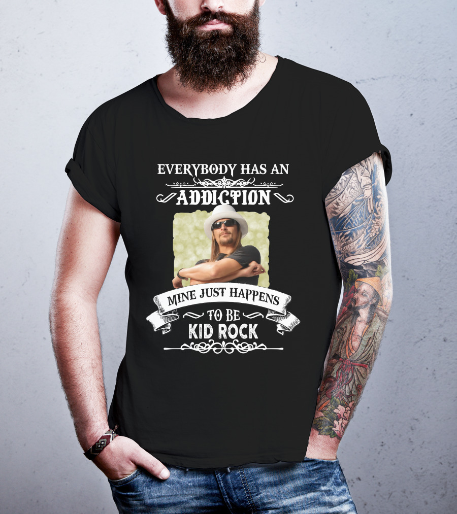 Everybody Has An Addiction Mine Just Happens To Be Kid Rock T-Shirt
