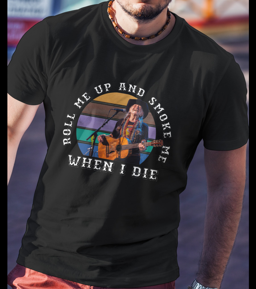 Roll Me Up And Smoke Me When I Die T-Shirt