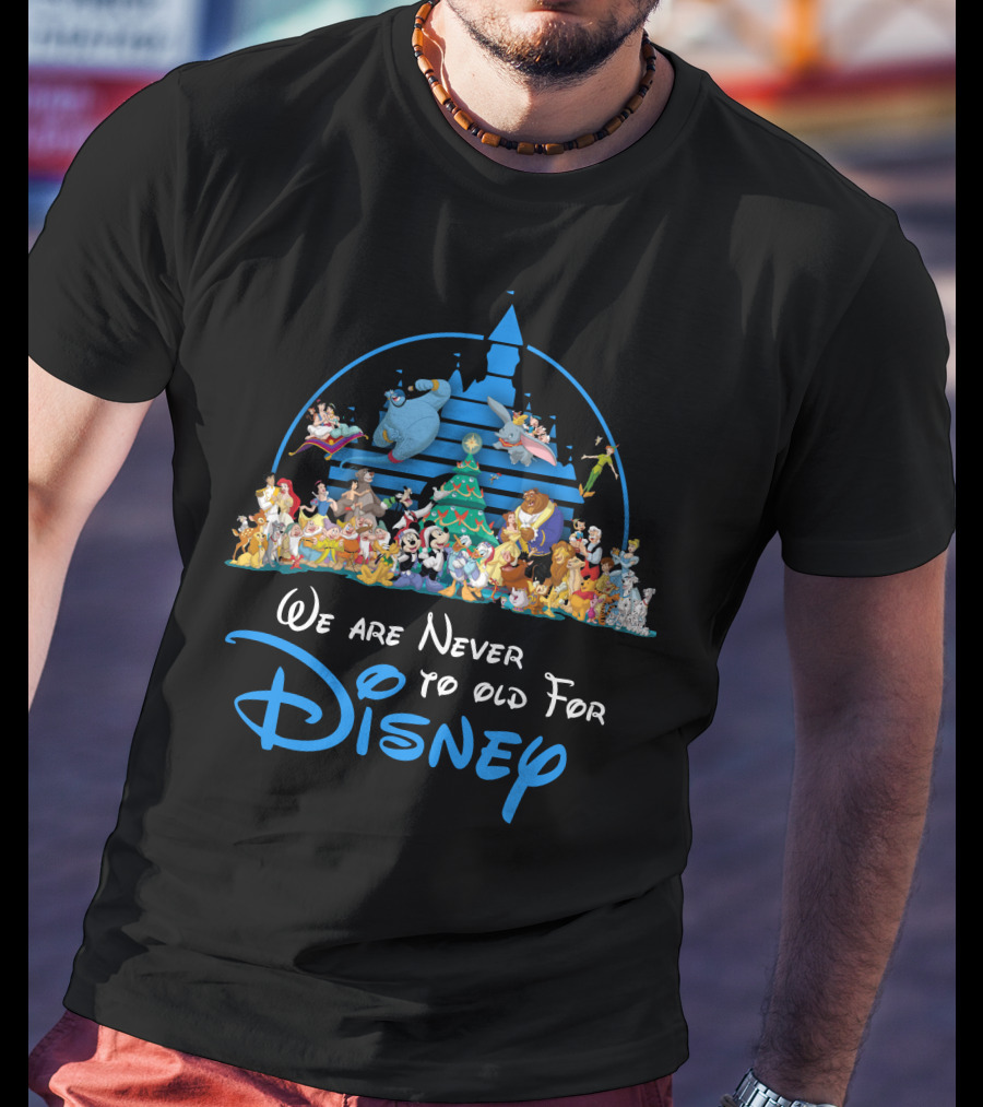 We Are Never Too Old For Disney Only Today Mou4 T-Shirt