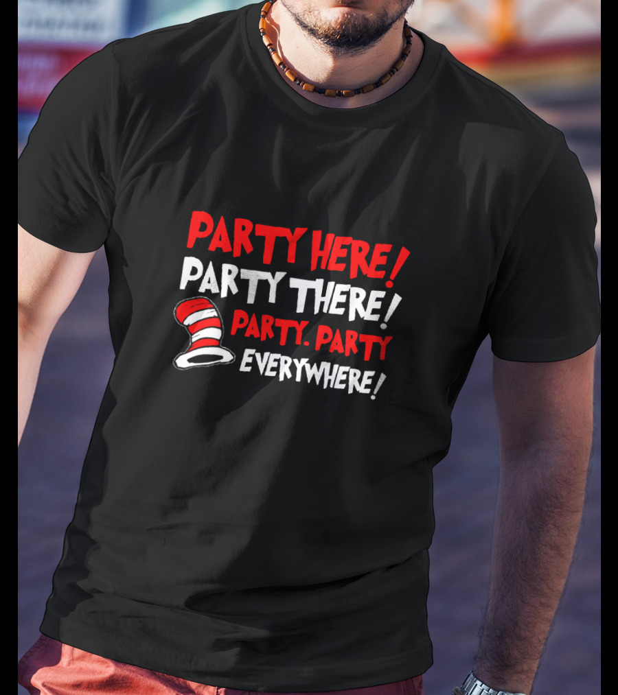 Party Here There Everywhere Dr Seuss Cat Hat T-Shirt