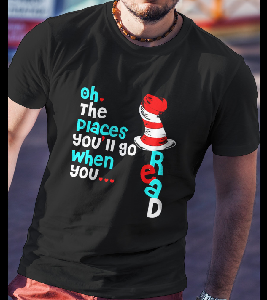 Oh The Places You’ll Go When You Read Dr Seuss Hat T-Shirt