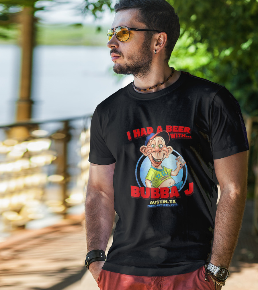 I Had A Beer With Bubba J Austin Tx February 15Th 2019 T-Shirt