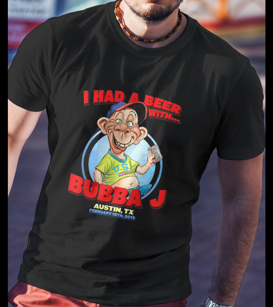 I Had A Beer With Bubba J Austin Tx February 15Th 2019 T-Shirt