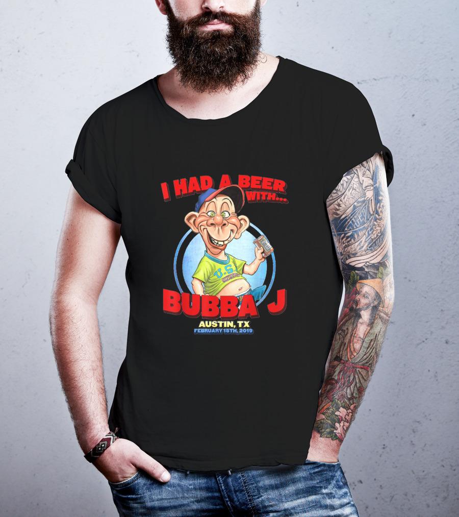 I Had A Beer With Bubba J Austin Tx February 15Th 2019 T-Shirt