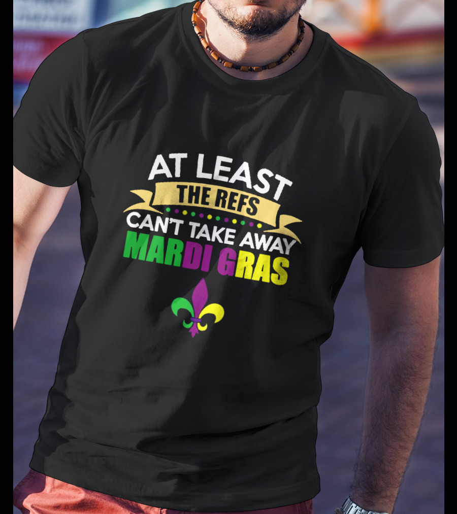 At Least The Refs Can't Take Away Mardi Gras Fleur-de-Lis T-Shirt