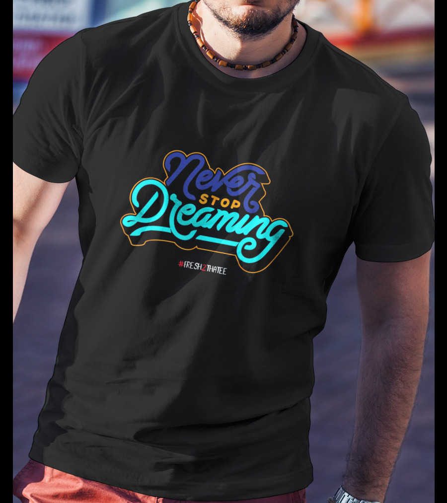 Never Stop Dreaming Fresh2ThaTee Jordan T-Shirt
