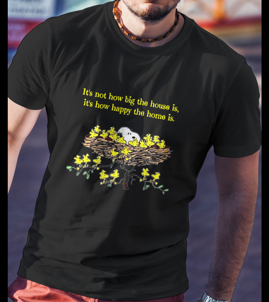 Snoopy Happy Home It's Not How Big The House Is With Nest And Woodstock Birds T-Shirt
