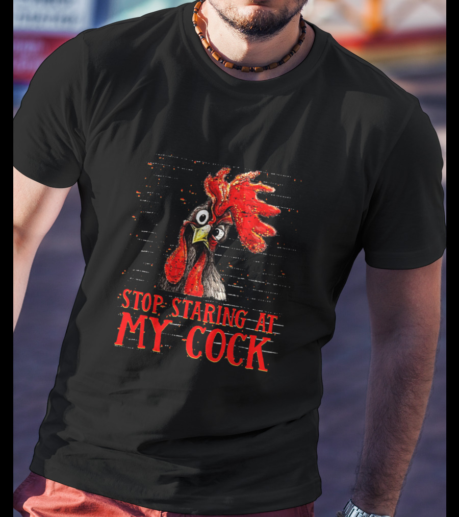 Stop Staring At My Cock Chicken Funny Rooster T-Shirt