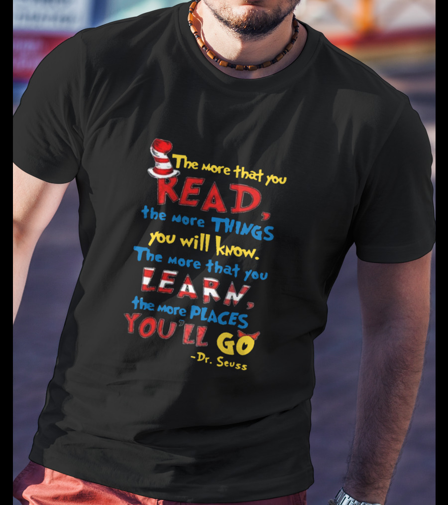 The More That You Read The More That You Learn Dr Seuss Quote With Hat T-Shirt