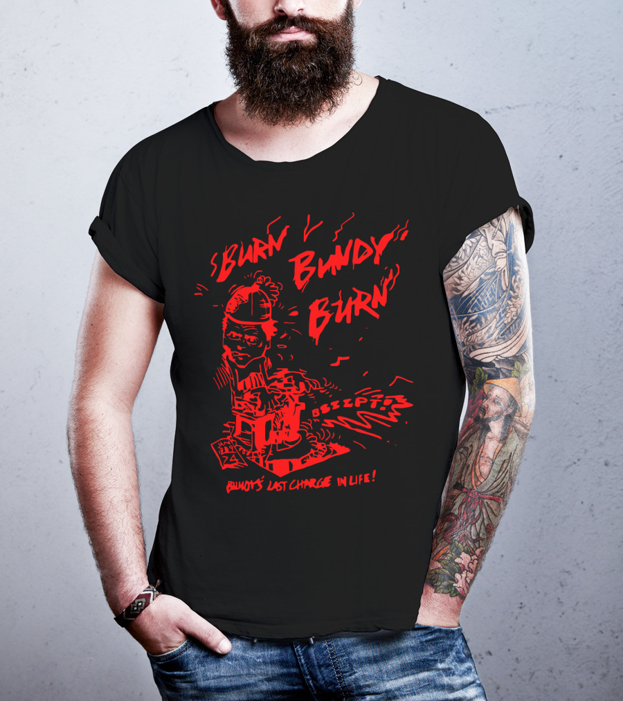 Burn Bundy Burn Bundy's Last Charge In Life Electric Chair Bzzzt T-Shirt