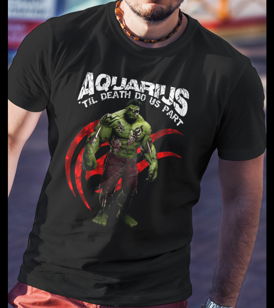 Aquarius Til Death Do Us Part Hulk For Marvel Fans T-Shirt