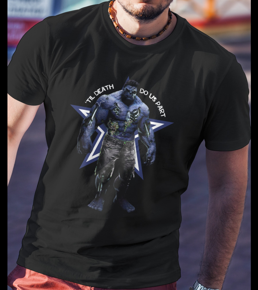 Hulk Dallas Cowboys Til Death Do Us Part For Cowboys Fans T-Shirt