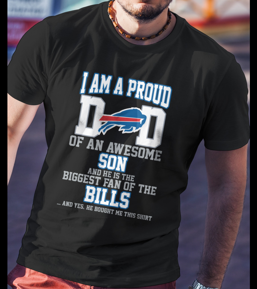I Am A Proud Dad Of An Awesome Son And He Is The Biggest Fan Of The Bills T-Shirt