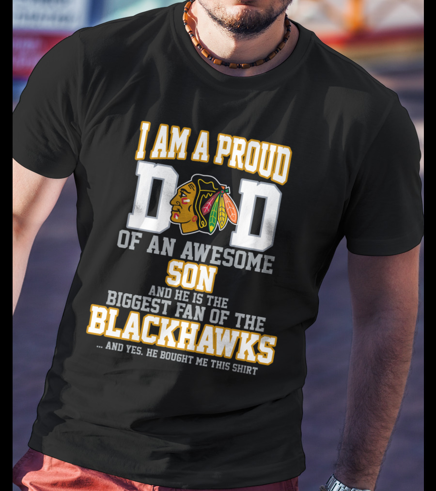 I Am A Proud Dad Of An Awesome Son And He Is The Biggest Fan Of The Blackhawks T-Shirt