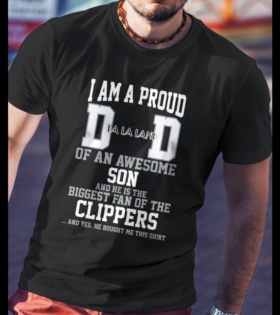 I Am A Proud Dad Of An Awesome Son Biggest Fan Of The La Land Clippers T-Shirt