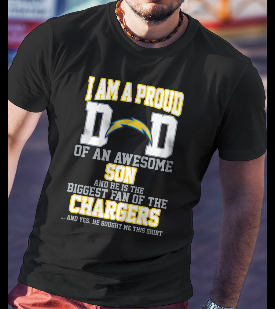 I Am A Proud Dad Of An Awesome Son And He Is The Biggest Fan Of The Chargers T-Shirt