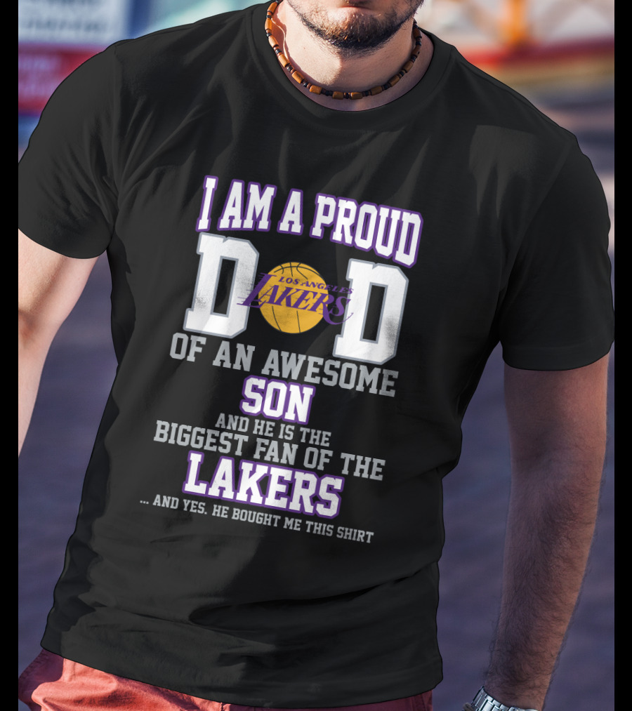 I Am A Proud Dad Of An Awesome Son And He Is The Biggest Fan Of The Los Angeles Lakers T-Shirt