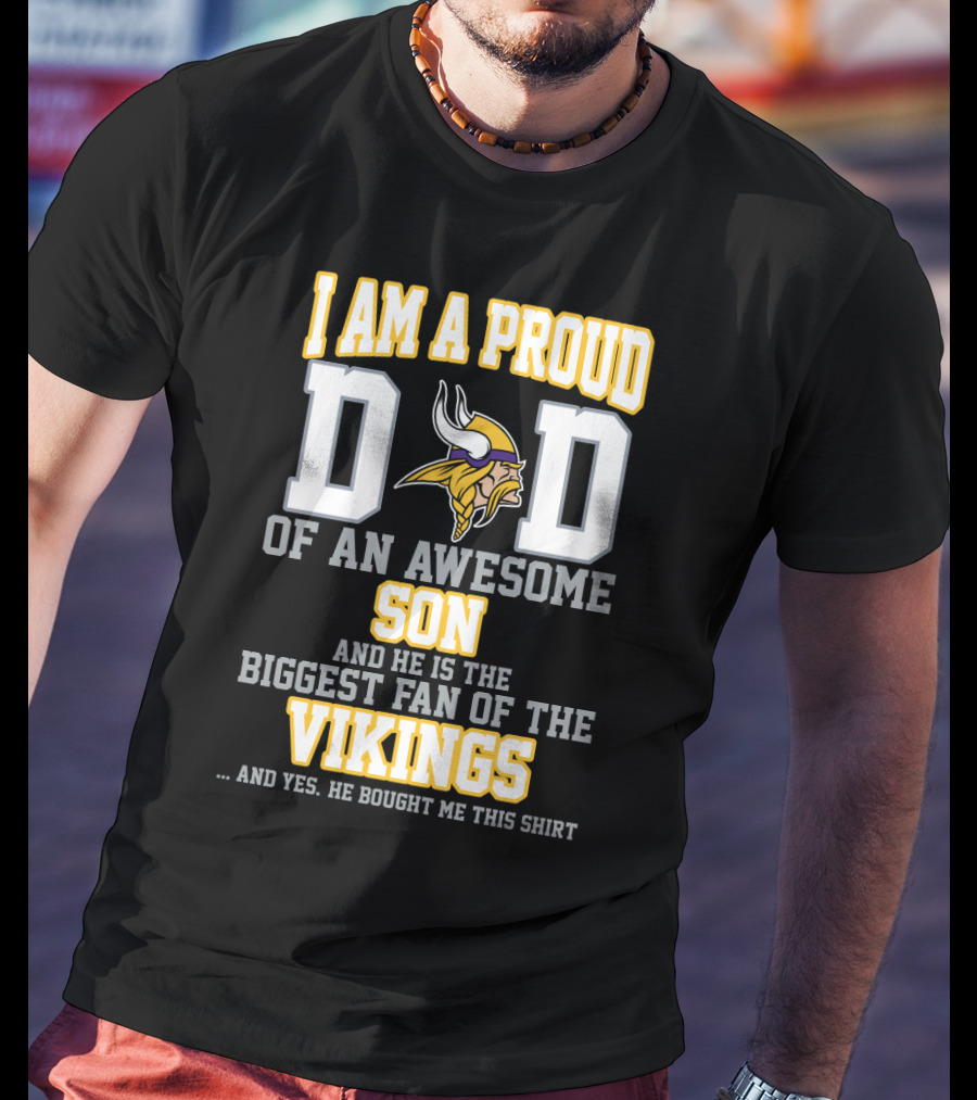 I Am A Proud Dad Of An Awesome Son And He Is The Biggest Fan Of The Vikings T-Shirt