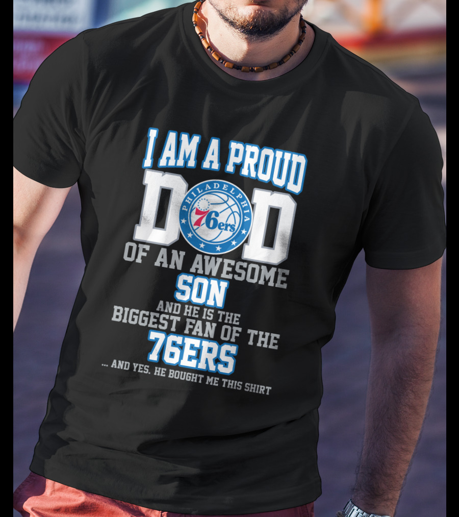 I Am A Proud Dad Of An Awesome Son Biggest Fan Of The Philadelphia 76ers T-Shirt