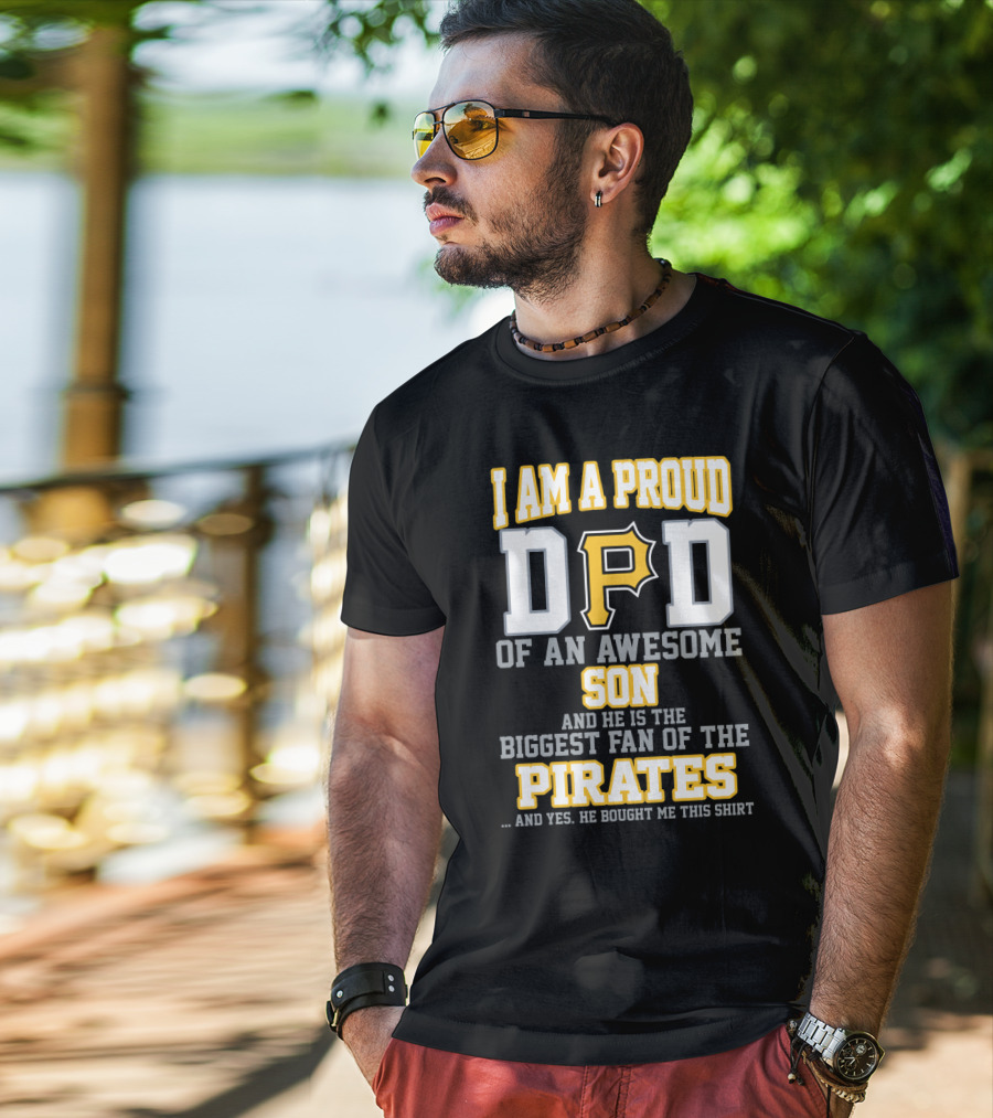 I Am A Proud Dad Of An Awesome Son And He Is The Biggest Fan Of The Pittsburgh Pirates T-Shirt