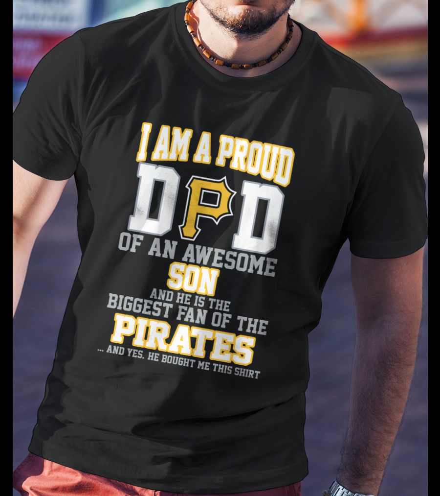 I Am A Proud Dad Of An Awesome Son And He Is The Biggest Fan Of The Pittsburgh Pirates T-Shirt