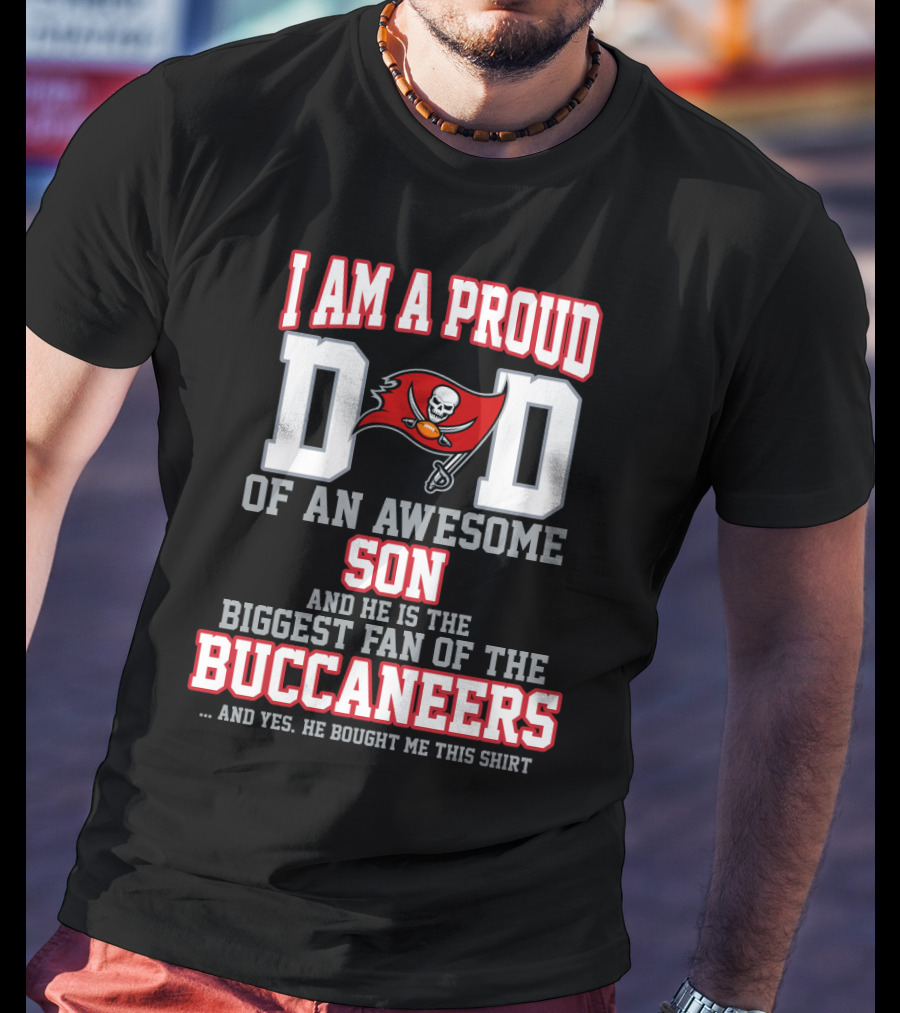 I Am A Proud Dad Of An Awesome Son And He Is The Biggest Fan Of The Buccaneers T-Shirt