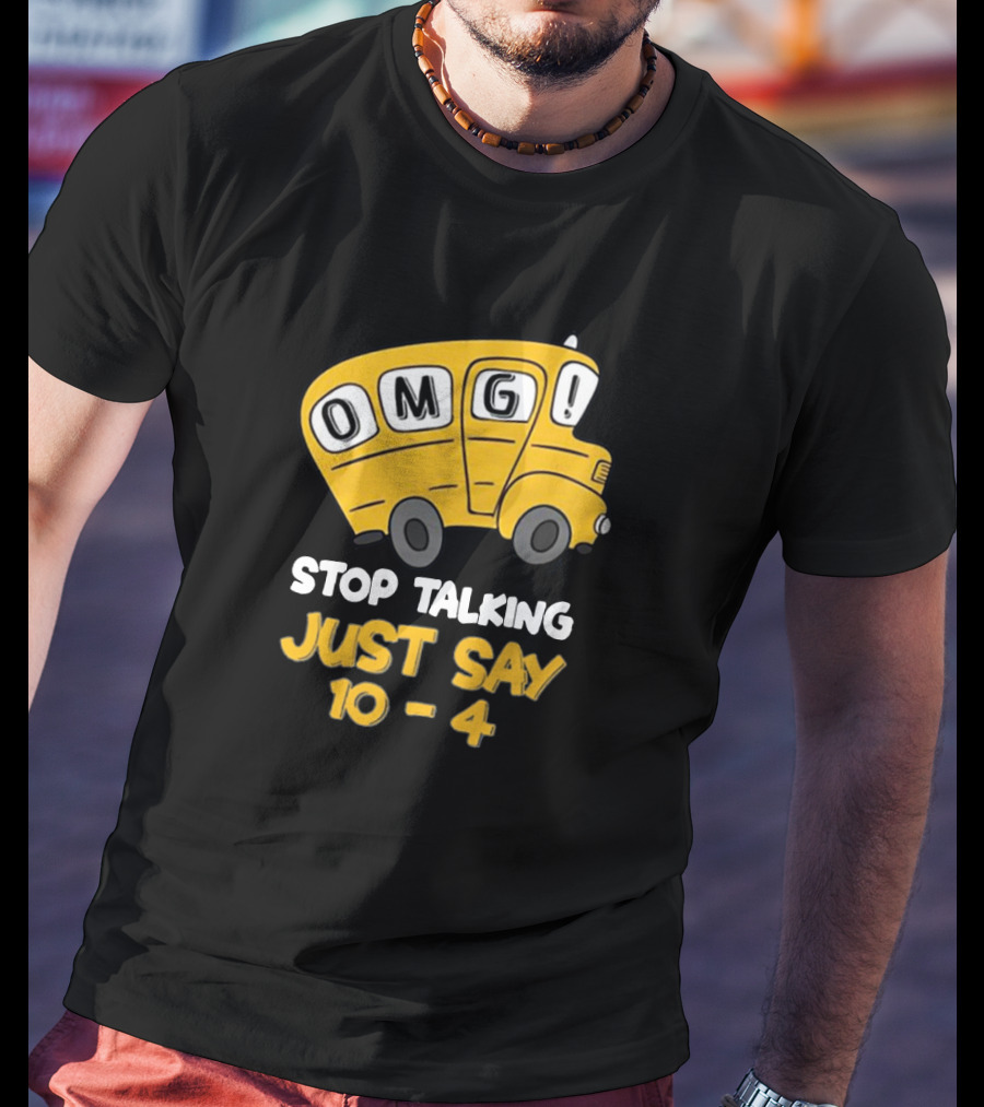 OMG Bus Stop Talking Just Say 10-4 T-Shirt