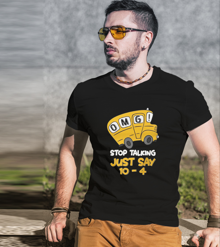 OMG Bus Stop Talking Just Say 10-4 T-Shirt