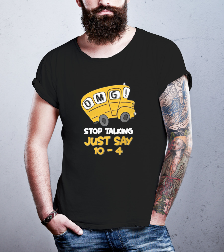OMG Bus Stop Talking Just Say 10-4 T-Shirt