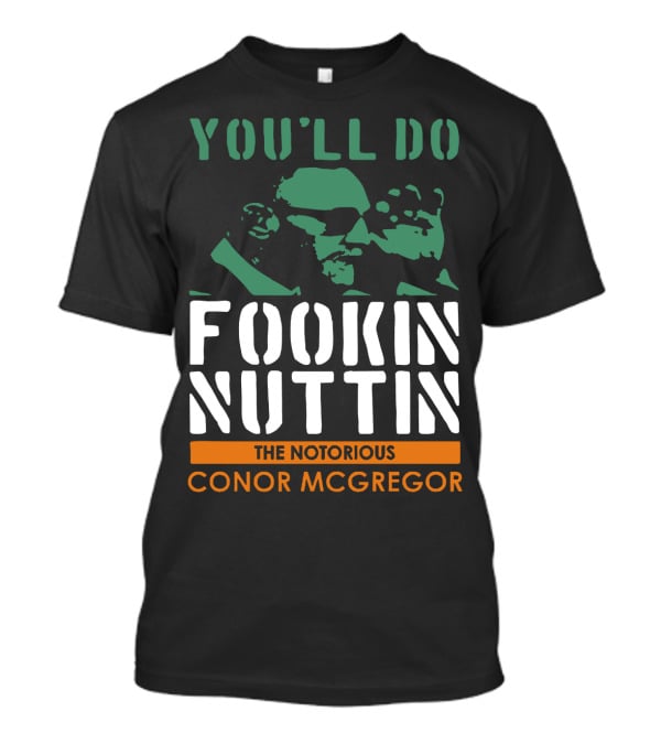 You'll Do Fookin Nuttin The Notorious Conor Mcgregor T-Shirt