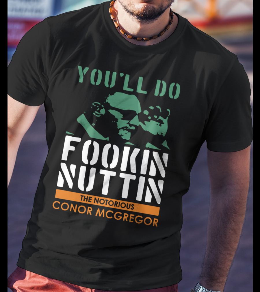 You'll Do Fookin Nuttin The Notorious Conor Mcgregor T-Shirt