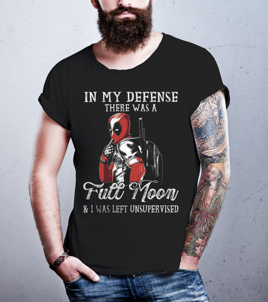 Deadpool In My Defense There Was A Full Moon And I Was Left Unsupervised T-Shirt
