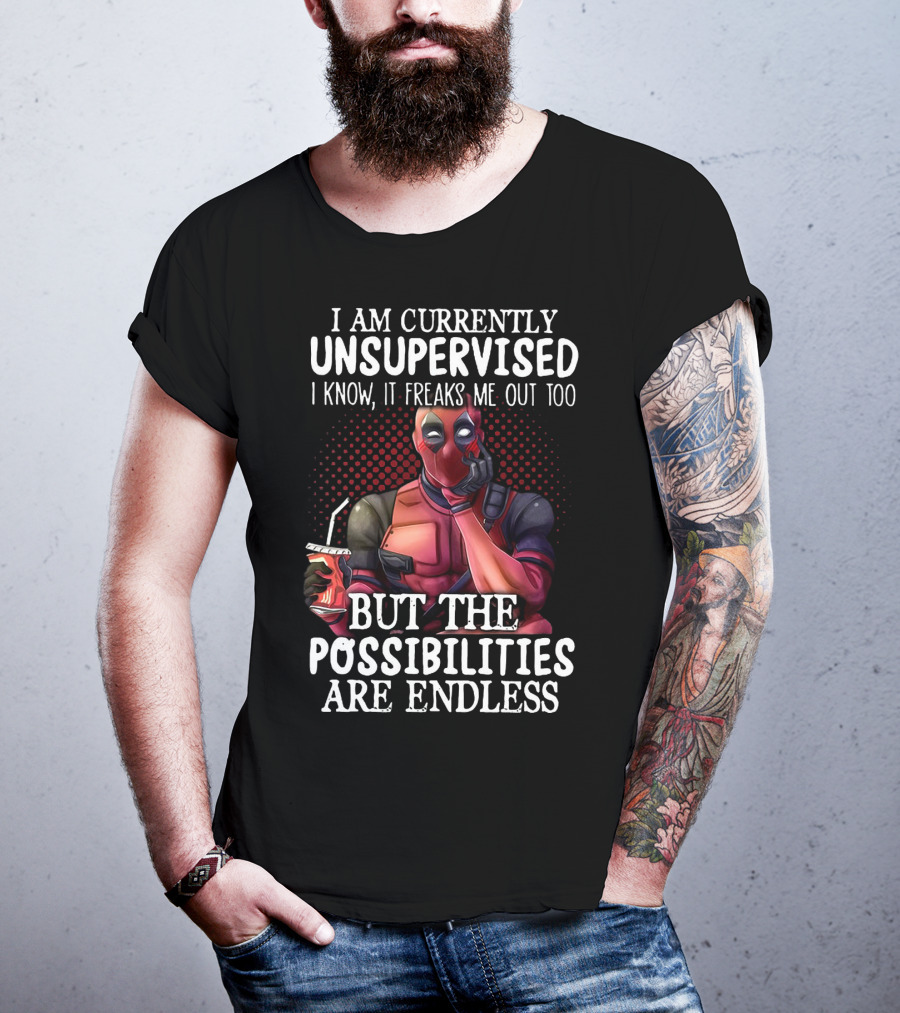 Deadpool Unsupervised Possibilities Are Endless Freaks Me Out Too T-Shirt