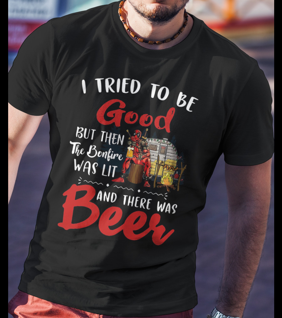 I Tried To Be Good But Then The Bonfire Was Lit And There Was Beer T-Shirt