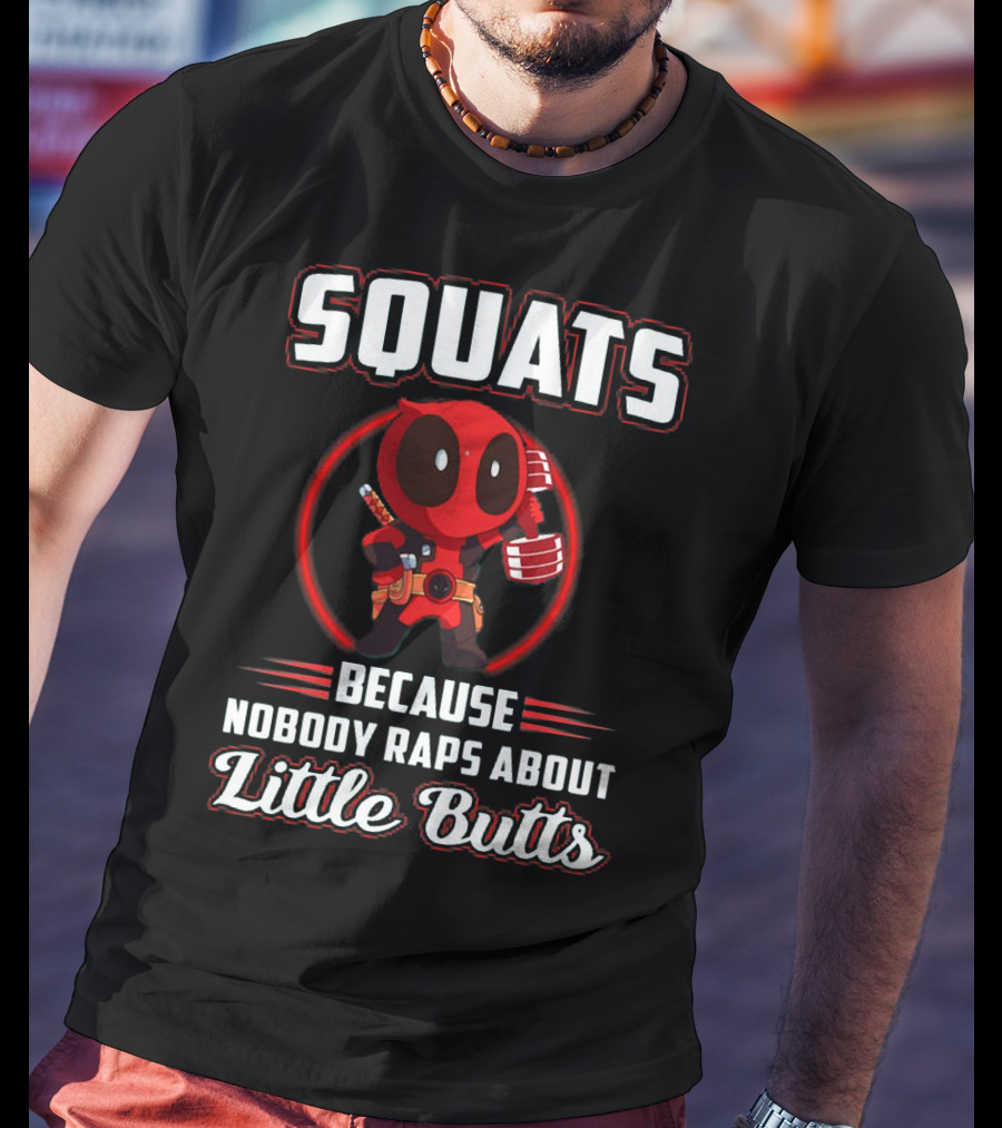 Squats Because Nobody Raps About Little Butts With Deadpool Character T-Shirt