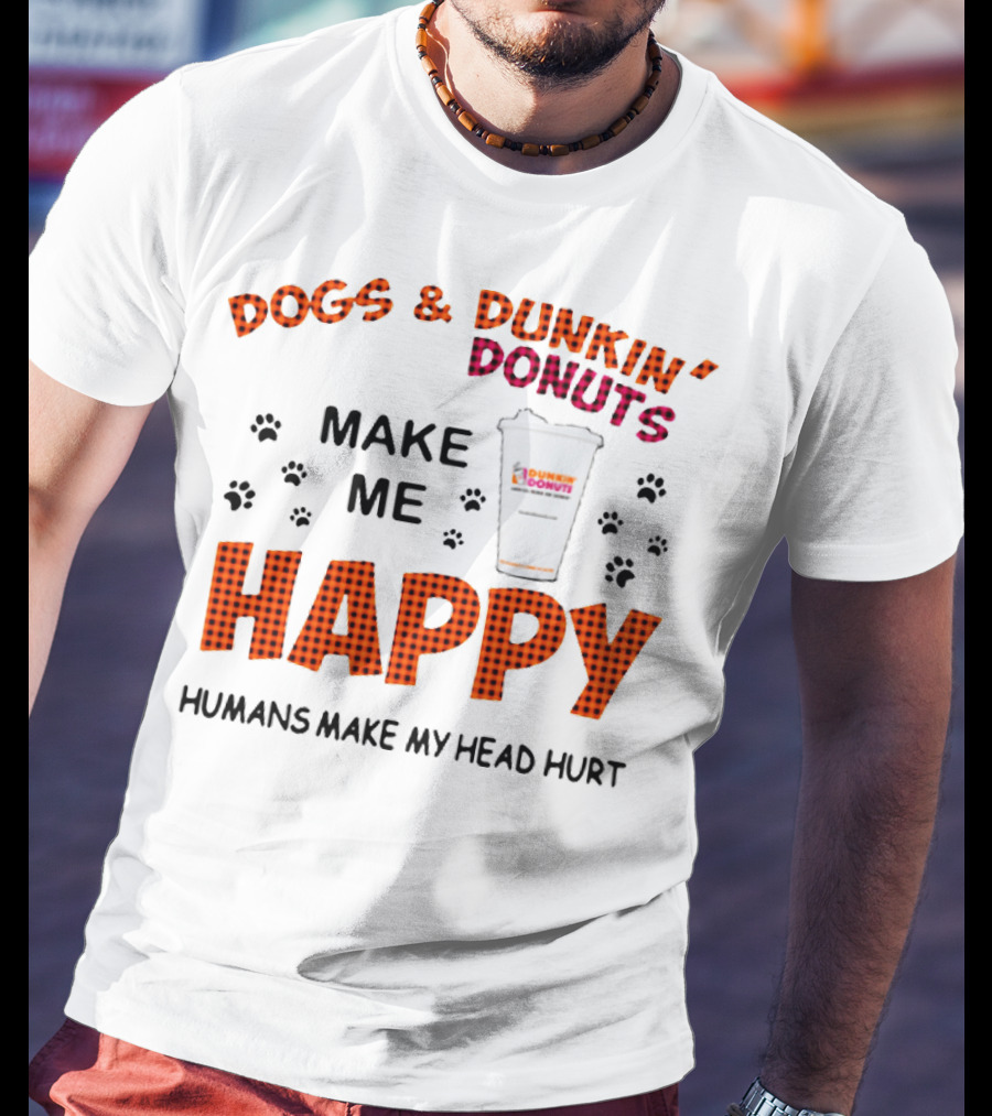 Dogs Dunkin Donuts Make Me Happy Humans Make My Head Hurt T-Shirt