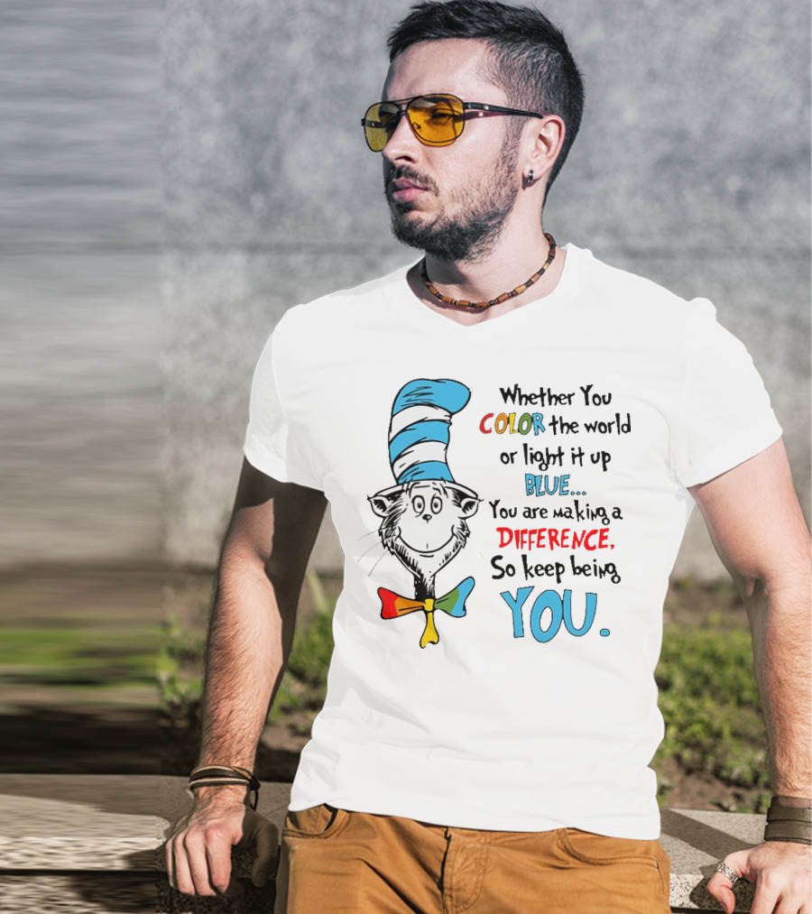 Dr Seuss Cat In The Hat Whether You Color The World Blue You Are Making A Difference So Keep Being You T-Shirt