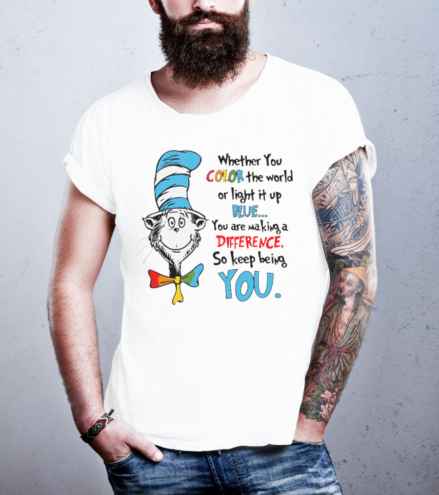 Dr Seuss Cat In The Hat Whether You Color The World Blue You Are Making A Difference So Keep Being You T-Shirt