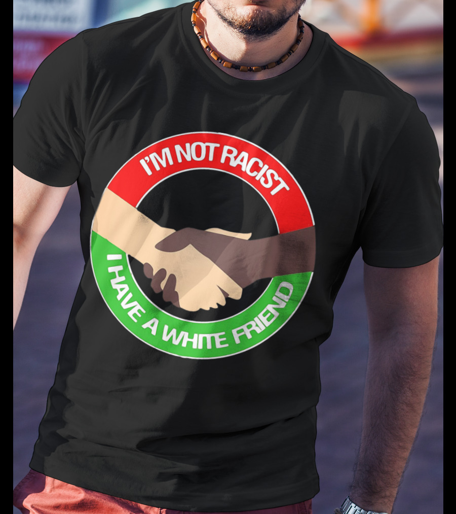 I'm Not Racist I Have A White Friend Handshake Circle Red Green Background T-Shirt