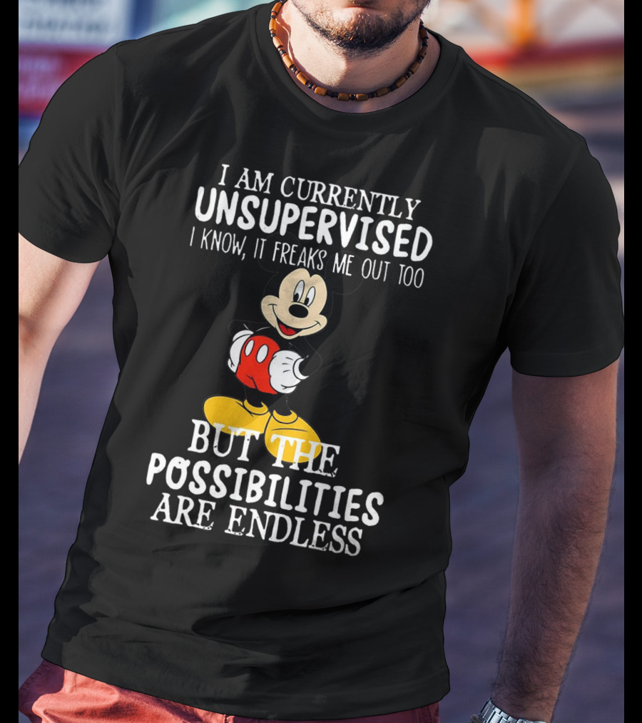 I Am Currently Unsupervised Mickey Mouse Possibilities Are Endless T-Shirt