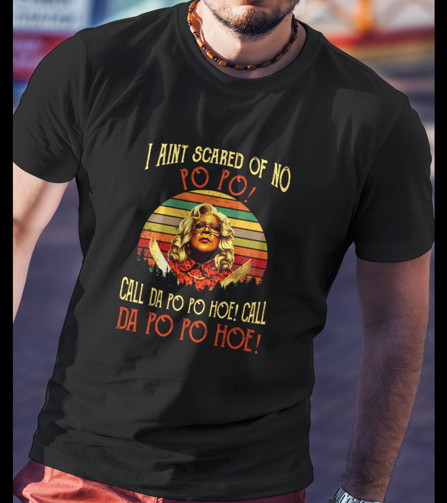 Madea I Ain't Scared Of No Po Po Call Da Po Po Hoe Sunset Retro T-Shirt