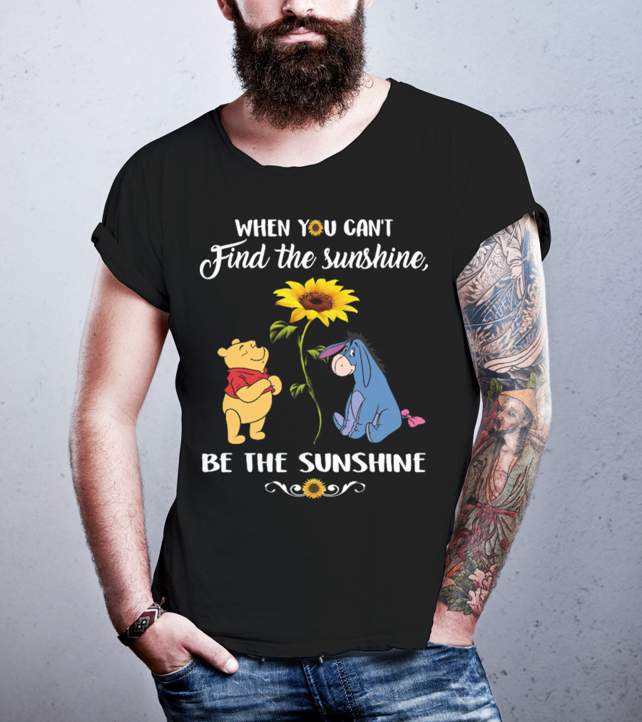 When You Can't Find The Sunshine Be The Sunshine Pooh And Sunflower With Eeyore T-Shirt