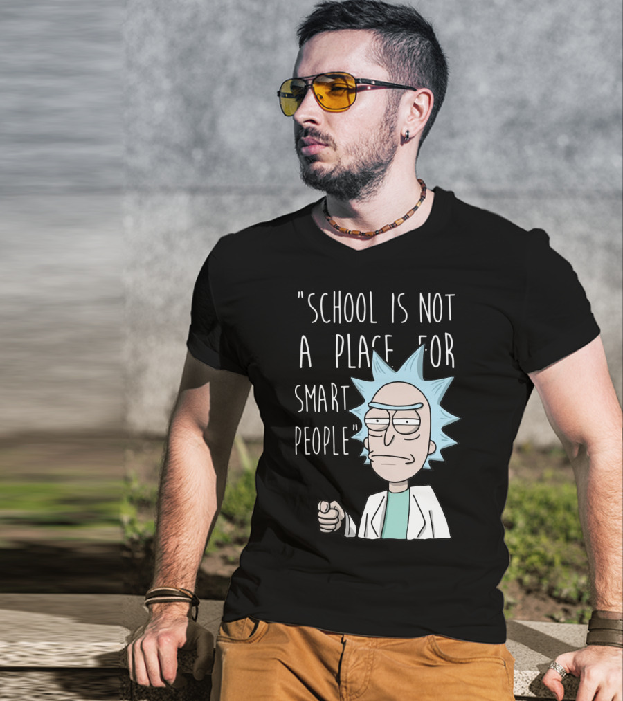 Rick Sanchez Quote School Is Not A Place For Smart People T-Shirt